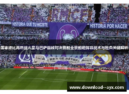 国家德比再燃战火皇马巴萨巅峰对决赛前全景前瞻阵容战术与胜负关键解析
