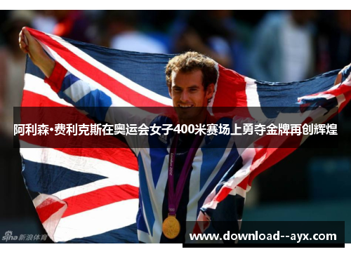 阿利森·费利克斯在奥运会女子400米赛场上勇夺金牌再创辉煌