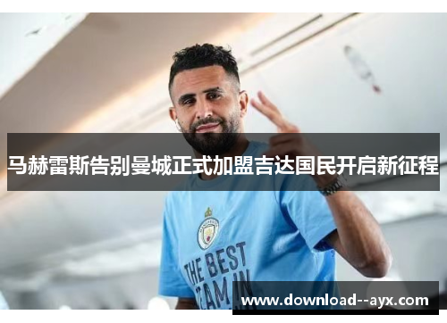 马赫雷斯告别曼城正式加盟吉达国民开启新征程 马赫雷斯告别曼城正式加盟吉达国民开启新征程